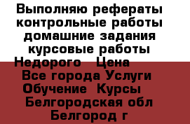 Выполняю рефераты, контрольные работы, домашние задания, курсовые работы. Недорого › Цена ­ 500 - Все города Услуги » Обучение. Курсы   . Белгородская обл.,Белгород г.